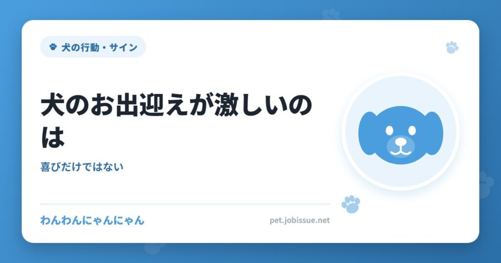 犬のお出迎えが激しいのは