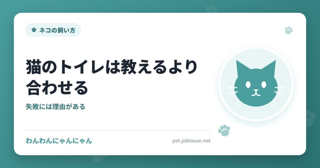 猫のトイレは教えるより合わせる